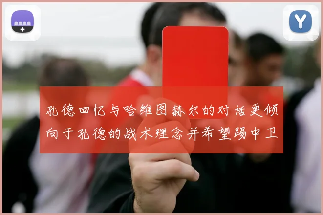 孔德回忆与哈维图赫尔的对话更倾向于孔德的战术理念并希望踢中卫