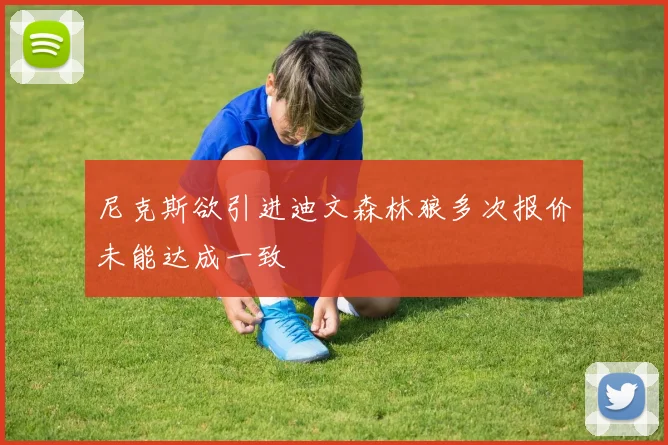 尼克斯欲引进迪文森林狼多次报价未能达成一致